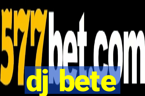 dj bete